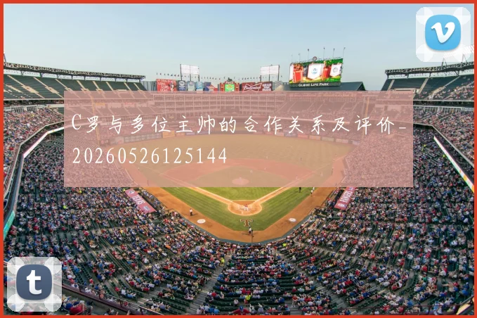 C罗与多位主帅的合作关系及评价_20260526125144