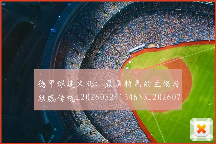 德甲球迷文化：最具特色的主场与助威传统_20260524134653_20260704173343