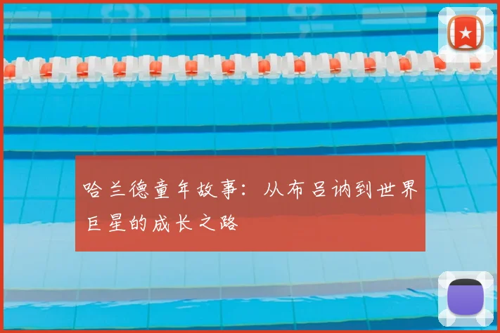 哈兰德童年故事:从布吕讷到世界巨星的成长之路