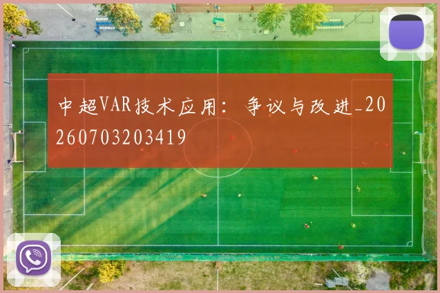 中超VAR技术应用:争议与改进_20260703203419