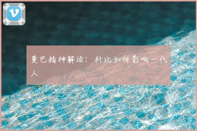 曼巴精神解读:科比如何影响一代人