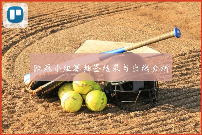 欧冠小组赛抽签结果与出线分析