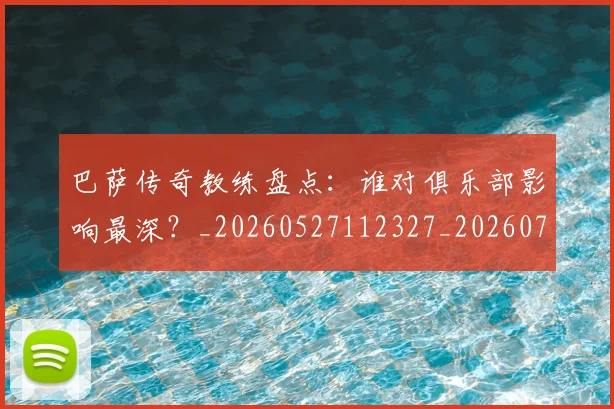 巴萨传奇教练盘点：谁对俱乐部影响最深？_20260527112327_20260722153112