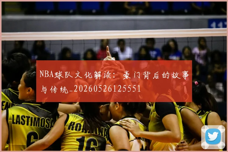 NBA球队文化解读:豪门背后的故事与传统_20260526125551