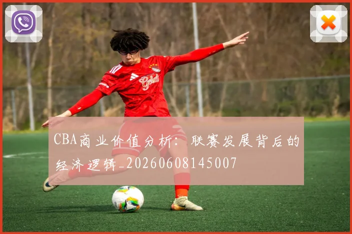 CBA商业价值分析:联赛发展背后的经济逻辑_20260608145007