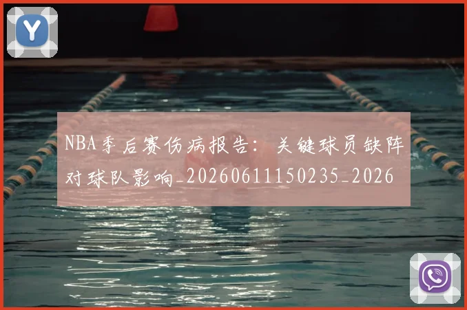 NBA季后赛伤病报告:关键球员缺阵对球队影响_20260611150235_20260701215700